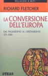 Richard Fletcher, La conversione dell'Europa. Dal paganesimo al cristianesimo. 371-1386 d.C.